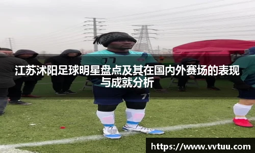 江苏沭阳足球明星盘点及其在国内外赛场的表现与成就分析